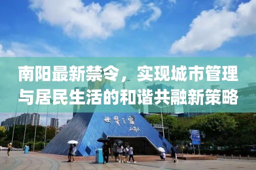 南阳最新禁令，实现城市管理与居民生活的和谐共融新策略