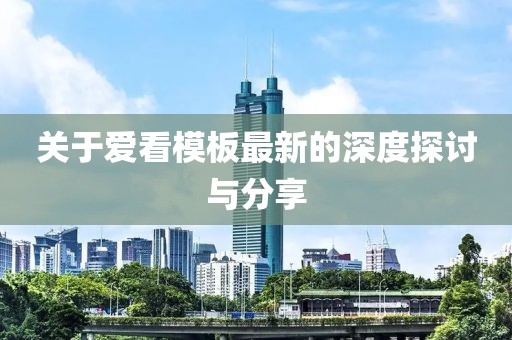 关于爱看模板最新的深度探讨与分享