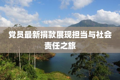 党员最新捐款展现担当与社会责任之旅