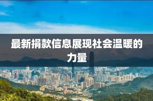 最新捐款信息展现社会温暖的力量