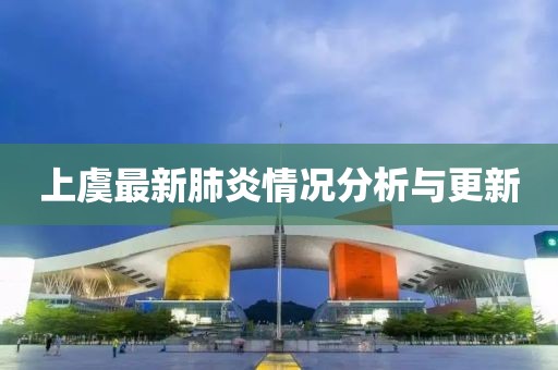 上虞最新肺炎情况分析与更新