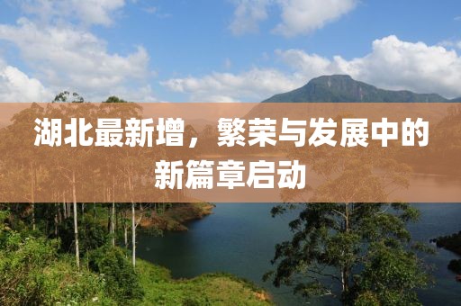 湖北最新增，繁荣与发展中的新篇章启动