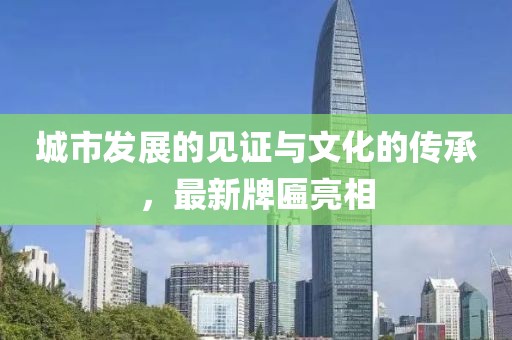城市发展的见证与文化的传承，最新牌匾亮相