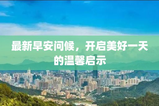 最新早安问候，开启美好一天的温馨启示