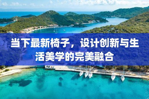 当下最新椅子，设计创新与生活美学的完美融合