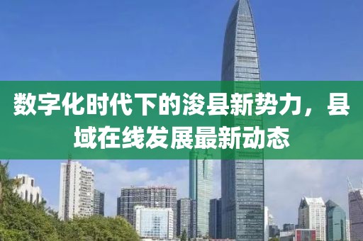 数字化时代下的浚县新势力，县域在线发展最新动态