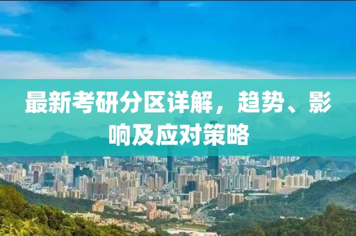 最新考研分区详解，趋势、影响及应对策略