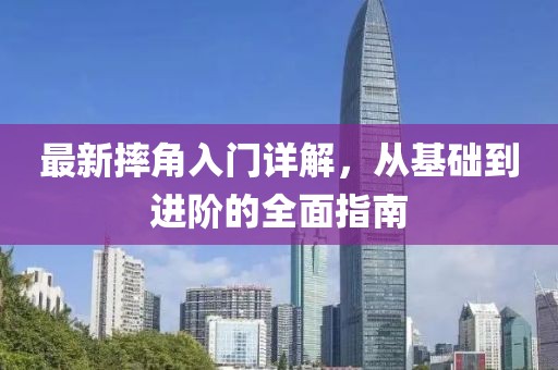 最新摔角入门详解，从基础到进阶的全面指南