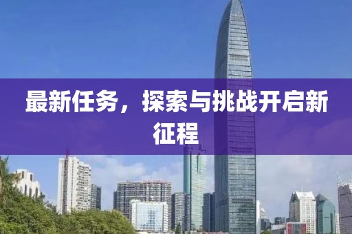 最新任务，探索与挑战开启新征程