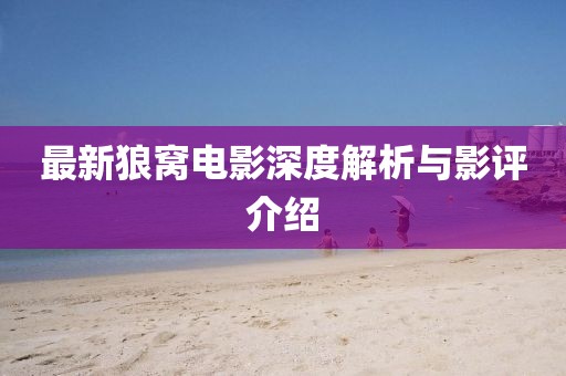 最新狼窝电影深度解析与影评介绍