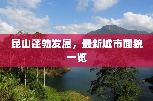 昆山蓬勃发展，最新城市面貌一览