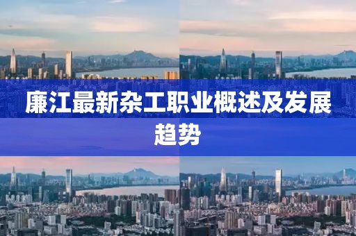 廉江最新杂工职业概述及发展趋势