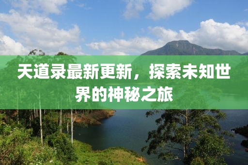 天道录最新更新，探索未知世界的神秘之旅
