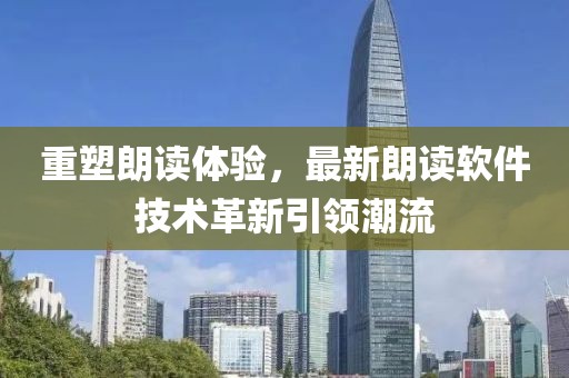 重塑朗读体验，最新朗读软件技术革新引领潮流