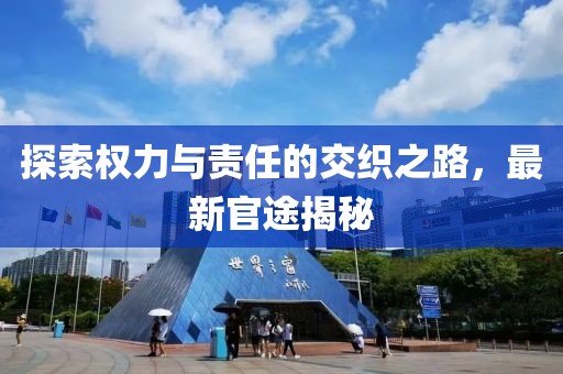 探索权力与责任的交织之路，最新官途揭秘