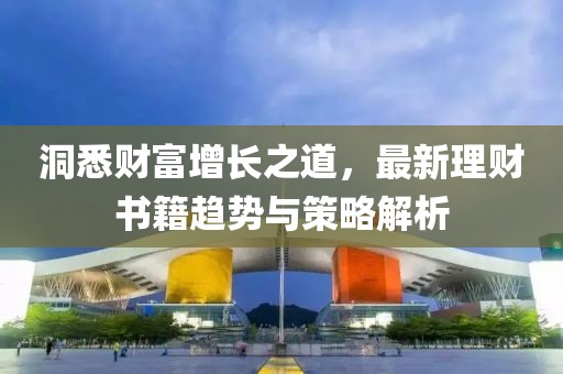 洞悉财富增长之道，最新理财书籍趋势与策略解析