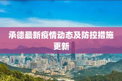 承德最新疫情动态及防控措施更新