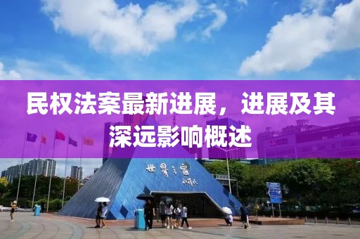 民权法案最新进展，进展及其深远影响概述