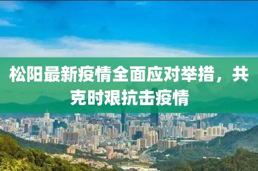 松阳最新疫情全面应对举措，共克时艰抗击疫情