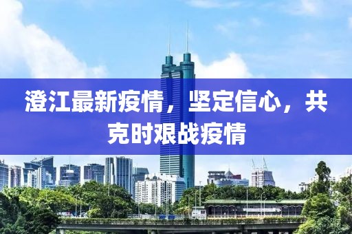 澄江最新疫情，坚定信心，共克时艰战疫情