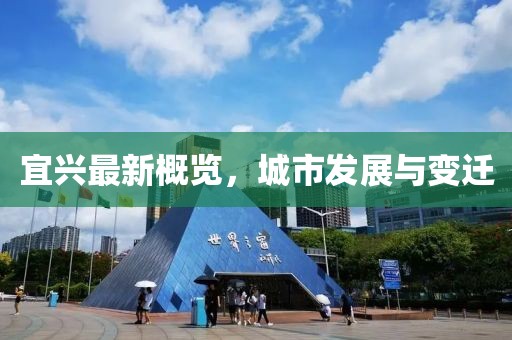 宜兴最新概览，城市发展与变迁