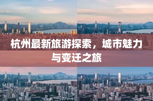 杭州最新旅游探索，城市魅力与变迁之旅