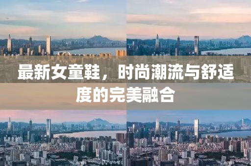 最新女童鞋，时尚潮流与舒适度的完美融合