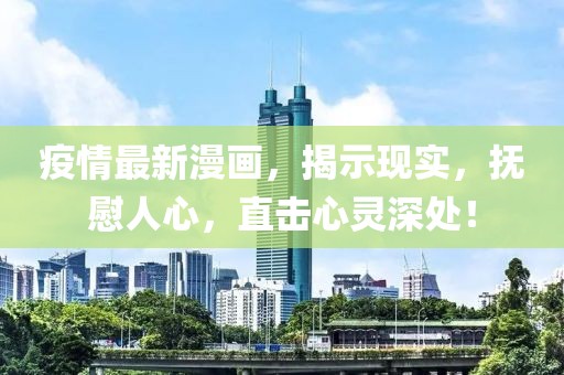 疫情最新漫画，揭示现实，抚慰人心，直击心灵深处！