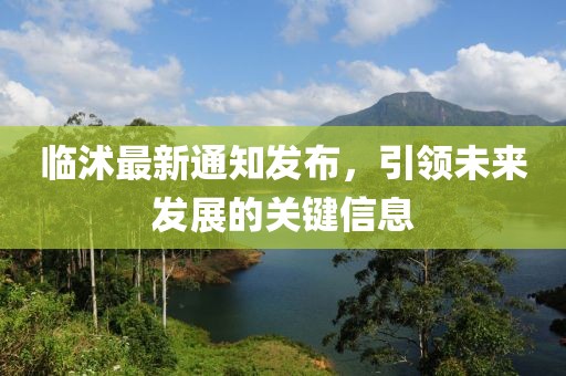 临沭最新通知发布，引领未来发展的关键信息