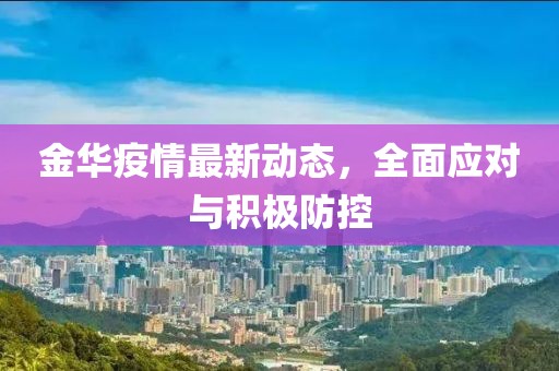 金华疫情最新动态，全面应对与积极防控