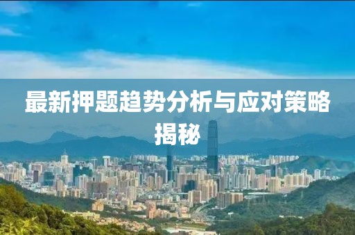 最新押题趋势分析与应对策略揭秘