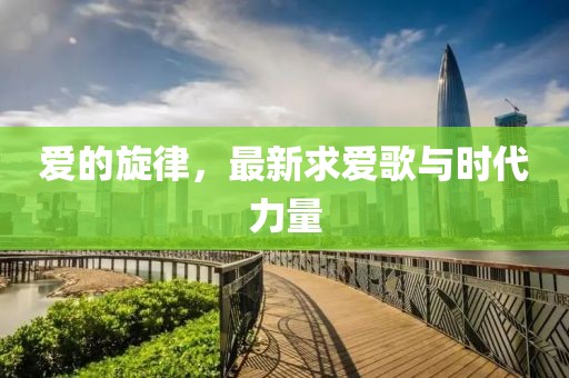 爱的旋律，最新求爱歌与时代力量