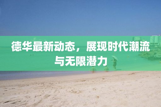 德华最新动态，展现时代潮流与无限潜力