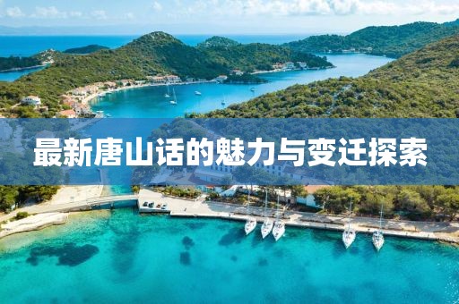 最新唐山话的魅力与变迁探索