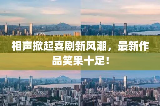 相声掀起喜剧新风潮，最新作品笑果十足！