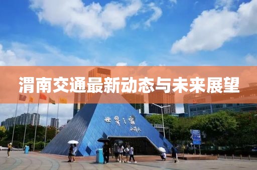 渭南交通最新动态与未来展望
