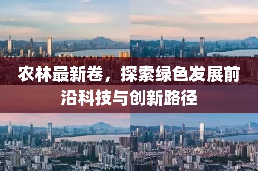 农林最新卷，探索绿色发展前沿科技与创新路径