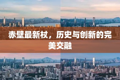 赤壁最新杖，历史与创新的完美交融