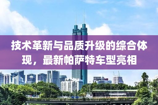 技术革新与品质升级的综合体现，最新帕萨特车型亮相