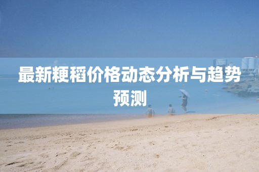 最新粳稻价格动态分析与趋势预测