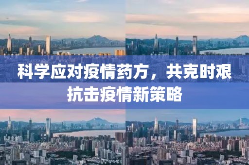 科学应对疫情药方，共克时艰抗击疫情新策略