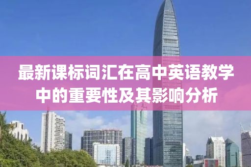 最新课标词汇在高中英语教学中的重要性及其影响分析