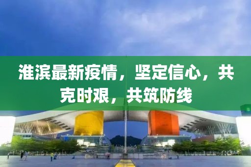淮滨最新疫情，坚定信心，共克时艰，共筑防线