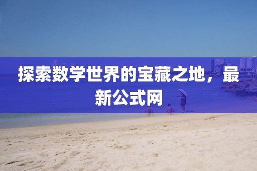 探索数学世界的宝藏之地，最新公式网