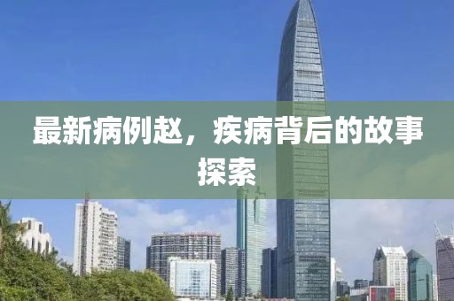 最新病例赵，疾病背后的故事探索