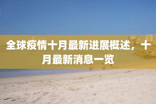 全球疫情十月最新进展概述，十月最新消息一览
