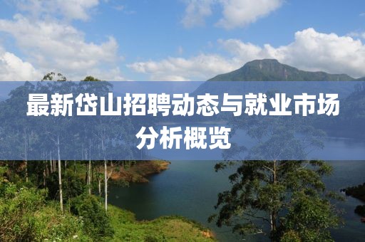 最新岱山招聘动态与就业市场分析概览