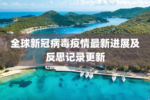 全球新冠病毒疫情最新进展及反思记录更新