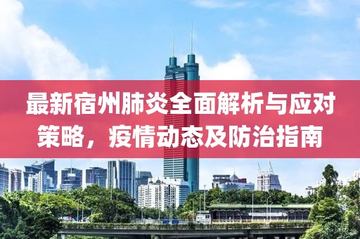 最新宿州肺炎全面解析与应对策略，疫情动态及防治指南