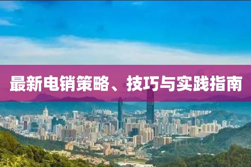 最新电销策略、技巧与实践指南